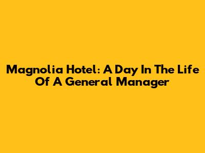Magnolia Hotel: A Day In The Life Of A General Manager