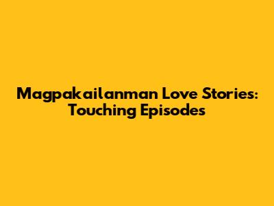 Magpakailanman Love Stories: Touching Episodes