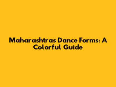 Maharashtra's Dance Forms: A Colorful Guide