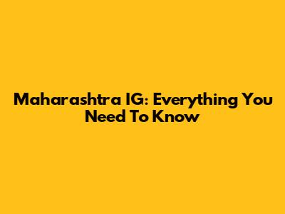 Maharashtra IG: Everything You Need To Know