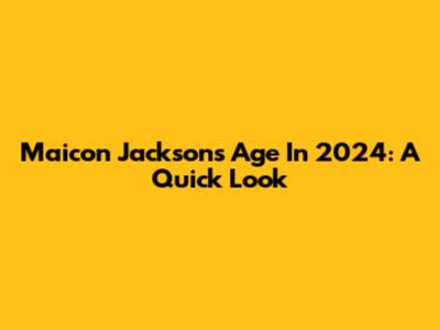 Maicon Jackson's Age In 2024: A Quick Look