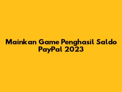 Mainkan Game Penghasil Saldo PayPal 2023