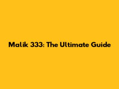 Malik 333: The Ultimate Guide