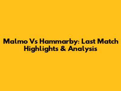 Malmo Vs Hammarby: Last Match Highlights & Analysis