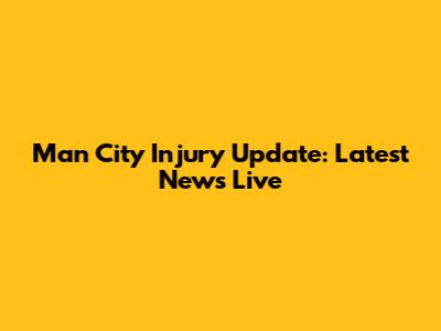Man City Injury Update: Latest News Live