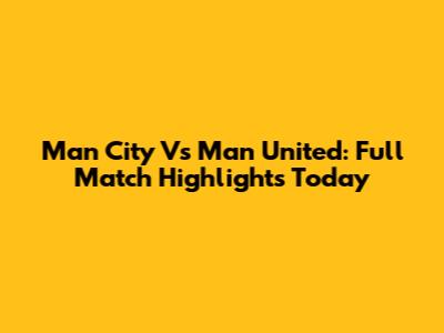 Man City Vs Man United: Full Match Highlights Today