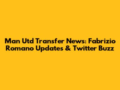 Man Utd Transfer News: Fabrizio Romano Updates & Twitter Buzz