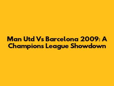 Man Utd Vs Barcelona 2009: A Champions League Showdown