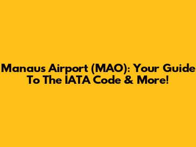 Manaus Airport (MAO): Your Guide To The IATA Code & More!