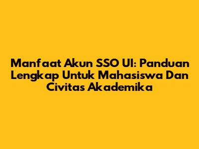 Manfaat Akun SSO UI: Panduan Lengkap Untuk Mahasiswa Dan Civitas Akademika