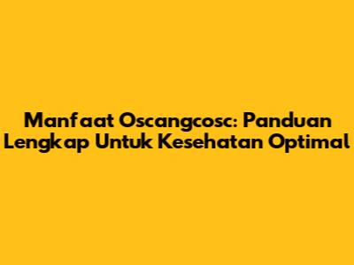 Manfaat Oscangcosc: Panduan Lengkap Untuk Kesehatan Optimal