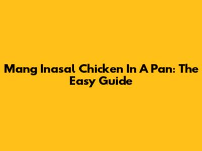 Mang Inasal Chicken In A Pan: The Easy Guide