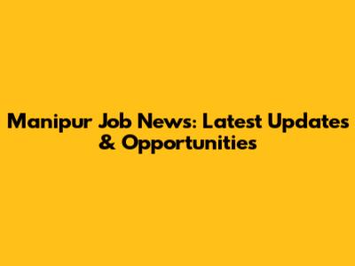 Manipur Job News: Latest Updates & Opportunities