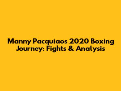 Manny Pacquiao's 2020 Boxing Journey: Fights & Analysis