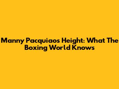 Manny Pacquiao's Height: What The Boxing World Knows