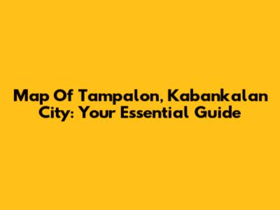 Map Of Tampalon, Kabankalan City: Your Essential Guide