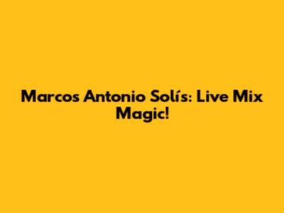 Marcos Antonio Solís: Live Mix Magic!