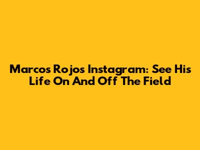 Marcos Rojo's Instagram: See His Life On And Off The Field