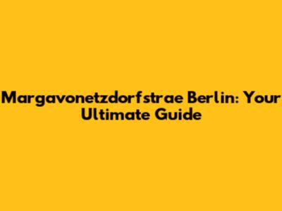 Margavonetzdorfstrae Berlin: Your Ultimate Guide