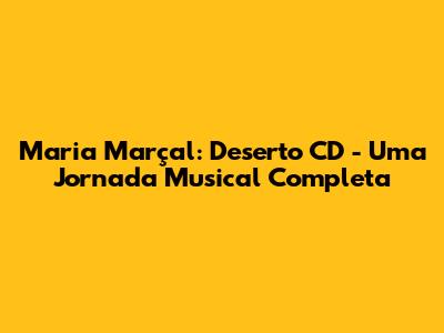 Maria Marçal: Deserto CD - Uma Jornada Musical Completa