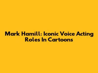 Mark Hamill: Iconic Voice Acting Roles In Cartoons