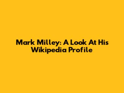 Mark Milley: A Look At His Wikipedia Profile