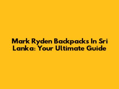 Mark Ryden Backpacks In Sri Lanka: Your Ultimate Guide