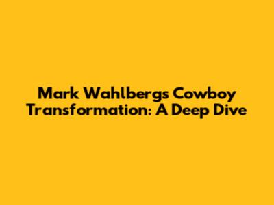 Mark Wahlberg's Cowboy Transformation: A Deep Dive