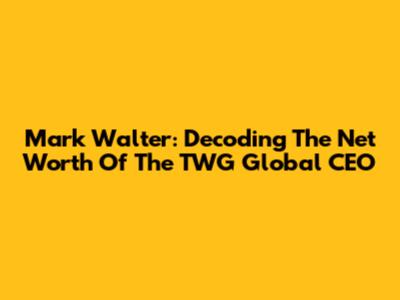 Mark Walter: Decoding The Net Worth Of The TWG Global CEO