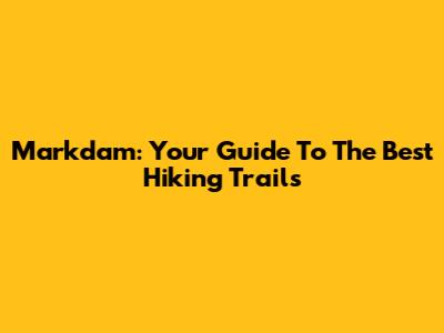 Markdam: Your Guide To The Best Hiking Trails