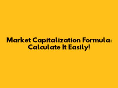 Market Capitalization Formula: Calculate It Easily!