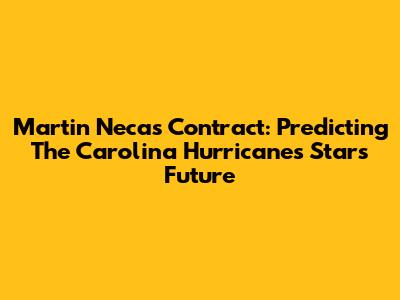 Martin Necas Contract: Predicting The Carolina Hurricanes Star's Future