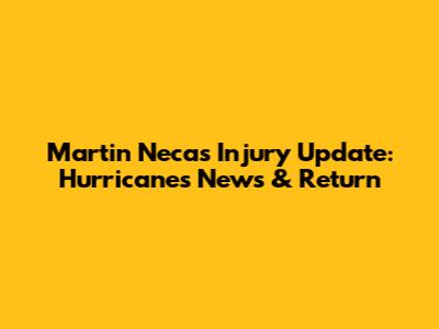 Martin Necas Injury Update: Hurricanes News & Return