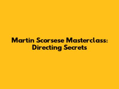 Martin Scorsese Masterclass: Directing Secrets