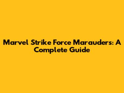Marvel Strike Force Marauders: A Complete Guide