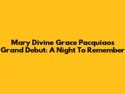 Mary Divine Grace Pacquiao's Grand Debut: A Night To Remember
