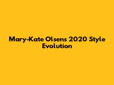 Mary-Kate Olsen's 2020 Style Evolution