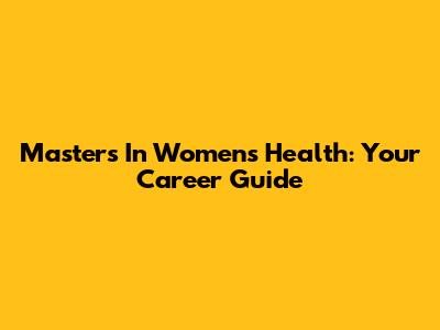 Master's In Women's Health: Your Career Guide