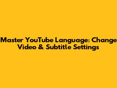 Master YouTube Language: Change Video & Subtitle Settings