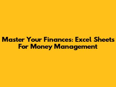 Master Your Finances: Excel Sheets For Money Management