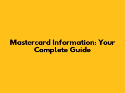 Mastercard Information: Your Complete Guide