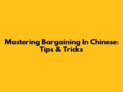 Mastering Bargaining In Chinese: Tips & Tricks