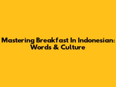 Mastering Breakfast In Indonesian: Words & Culture