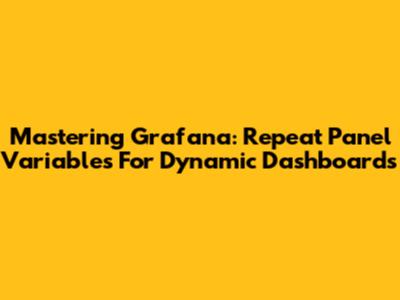 Mastering Grafana: Repeat Panel Variables For Dynamic Dashboards