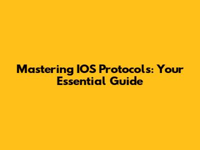 Mastering IOS Protocols: Your Essential Guide