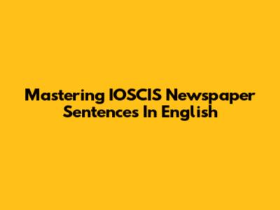 Mastering IOSCIS Newspaper Sentences In English
