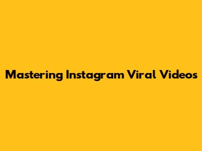 Mastering Instagram Viral Videos