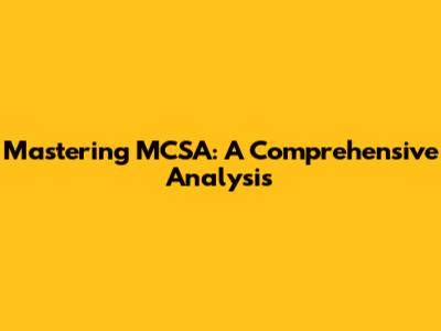Mastering MCSA: A Comprehensive Analysis