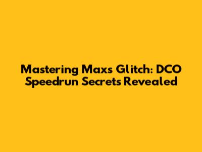 Mastering Max's Glitch: DCO Speedrun Secrets Revealed
