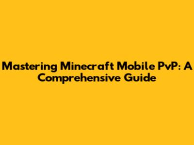 Mastering Minecraft Mobile PvP: A Comprehensive Guide